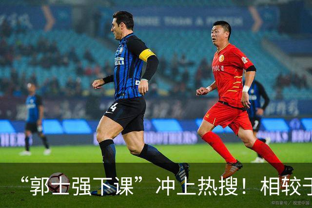 “郭士强下课”冲上热搜！相较于惨败，胡金秋的一席话才最刺耳